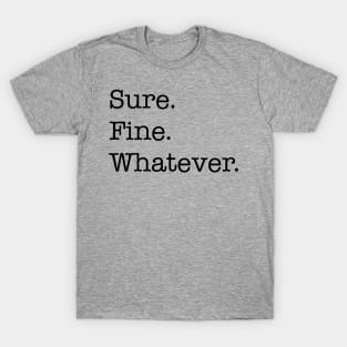 Sure. Fine. Whatever. (black) T-Shirt